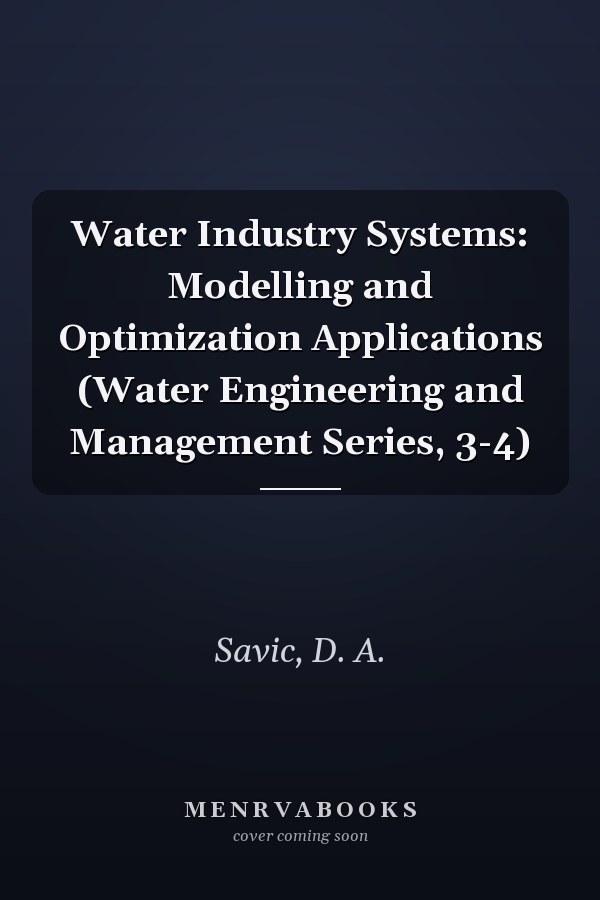 Water Industry Systems: Modelling and Optimization Applications (Water Engineering and Management Series, 3-4)