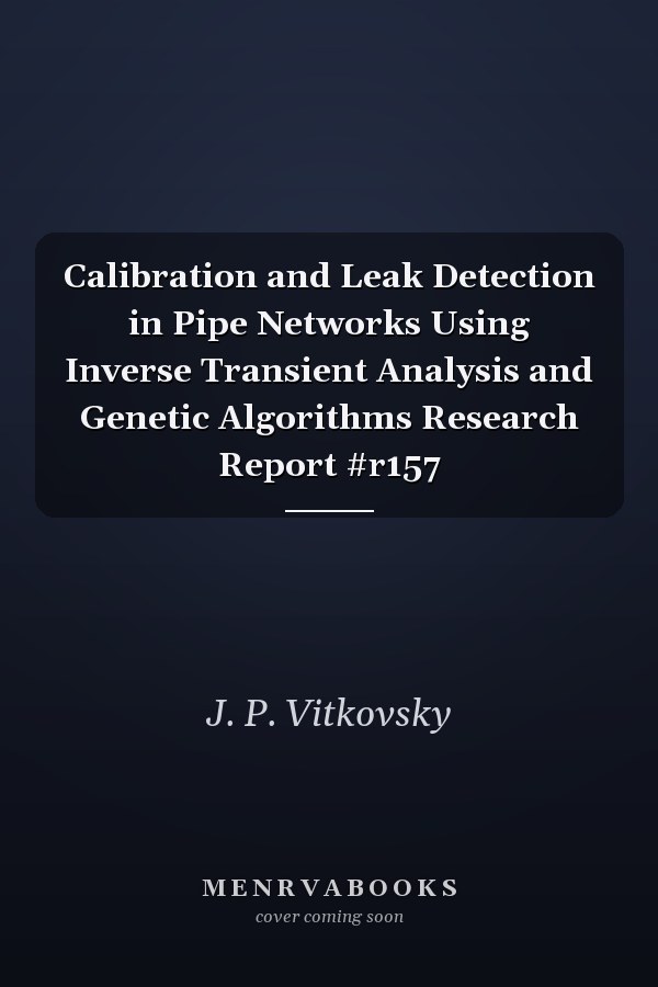 Calibration and Leak Detection in Pipe Networks Using Inverse Transient Analysis and Genetic Algorithms Research Report #r157