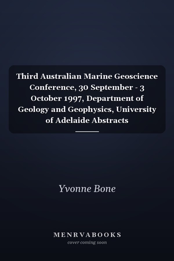 Third Australian Marine Geoscience Conference, 30 September - 3 October 1997, Department of Geology and Geophysics, University of Adelaide Abstracts