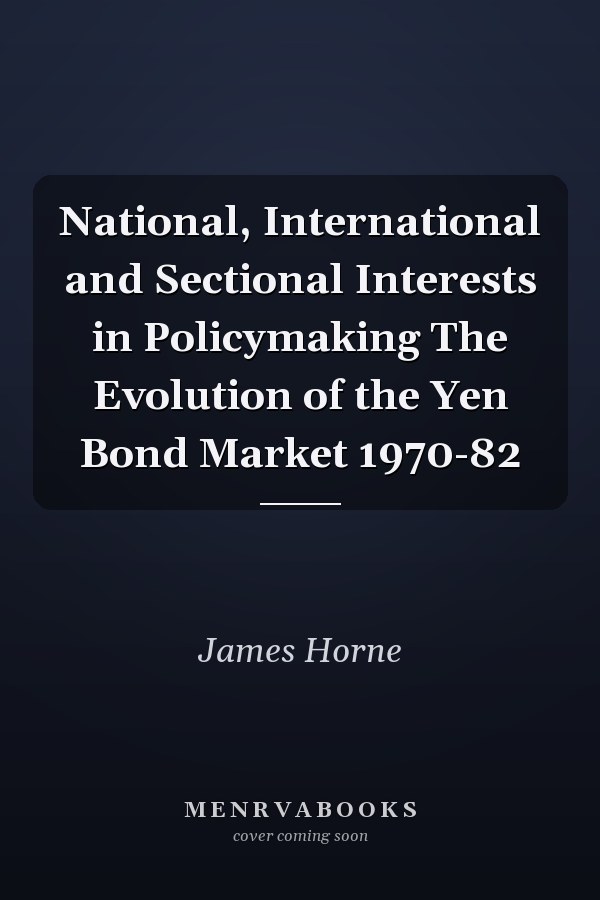 National, International and Sectional Interests in Policymaking The Evolution of the Yen Bond Market 1970-82