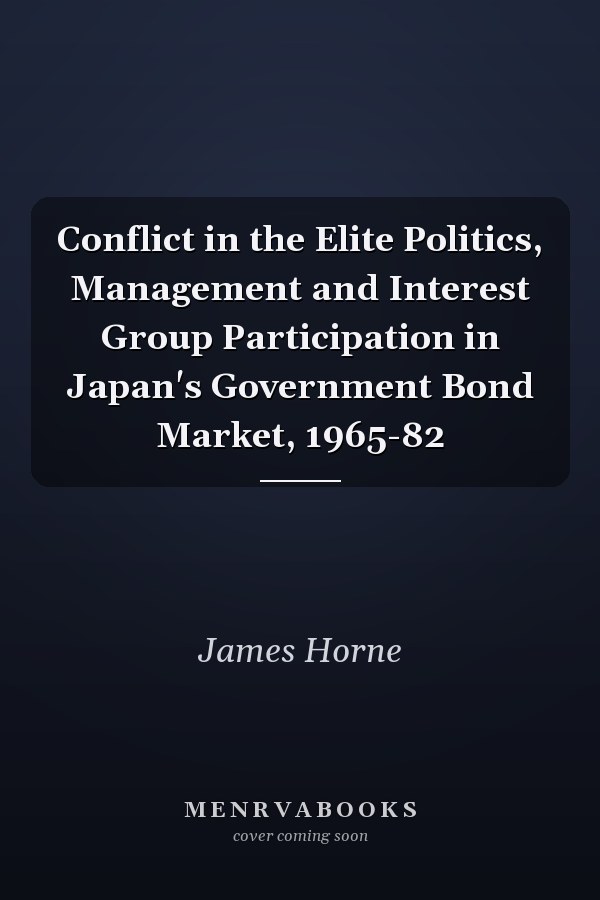 Conflict in the Elite Politics, Management and Interest Group Participation in Japan's Government Bond Market, 1965-82