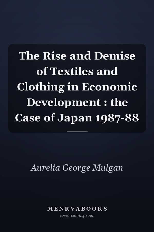 The Rise and Demise of Textiles and Clothing in Economic Development : the Case of Japan 1987-88