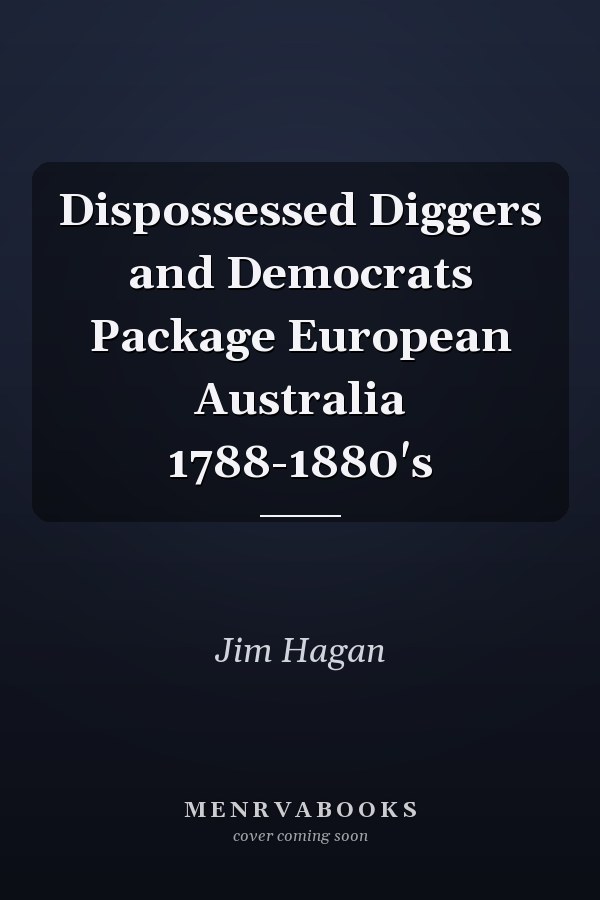 Dispossessed Diggers and Democrats Package European Australia 1788-1880's