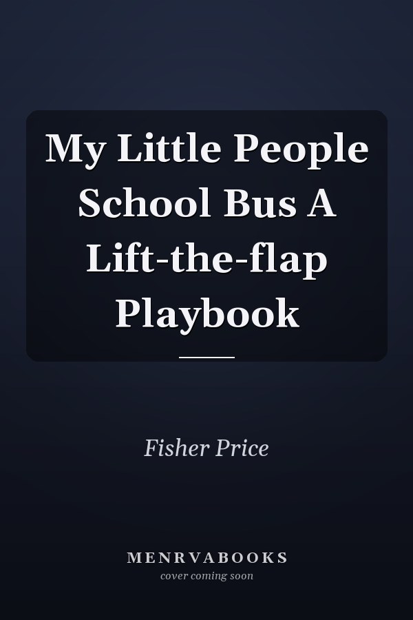 My Little People School Bus A Lift-the-flap Playbook