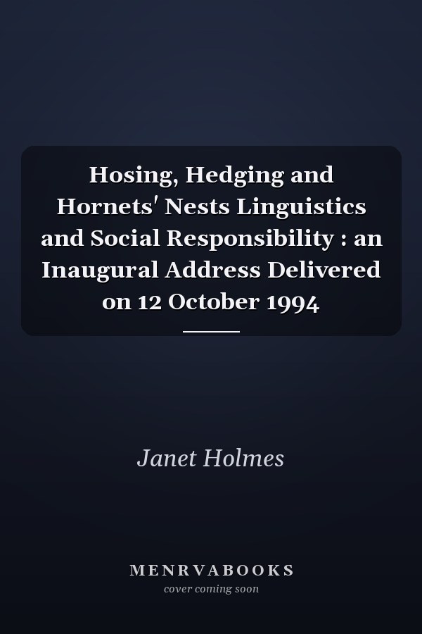 Hosing, Hedging and Hornets' Nests Linguistics and Social Responsibility : an Inaugural Address Delivered on 12 October 1994