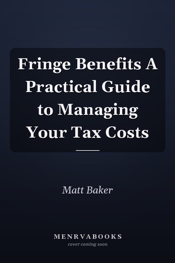 Fringe Benefits A Practical Guide to Managing Your Tax Costs