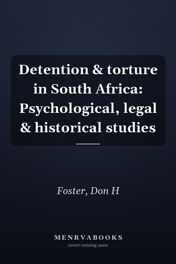 Detention & torture in South Africa: Psychological, legal & historical studies
