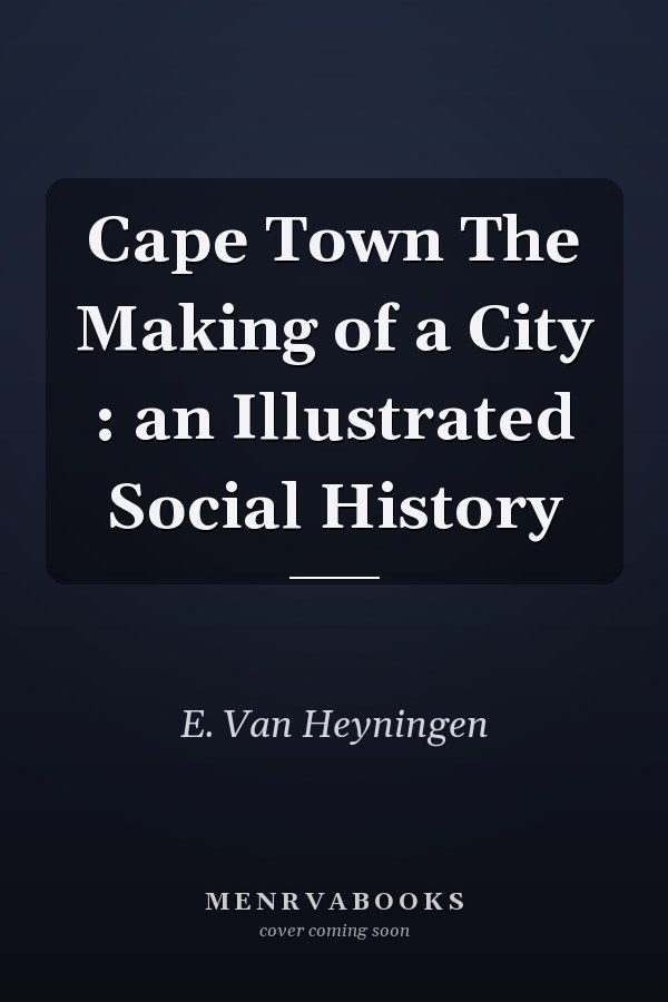 Cape Town The Making of a City : an Illustrated Social History