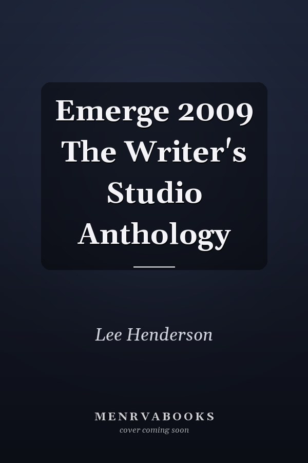 Emerge 2009 The Writer's Studio Anthology