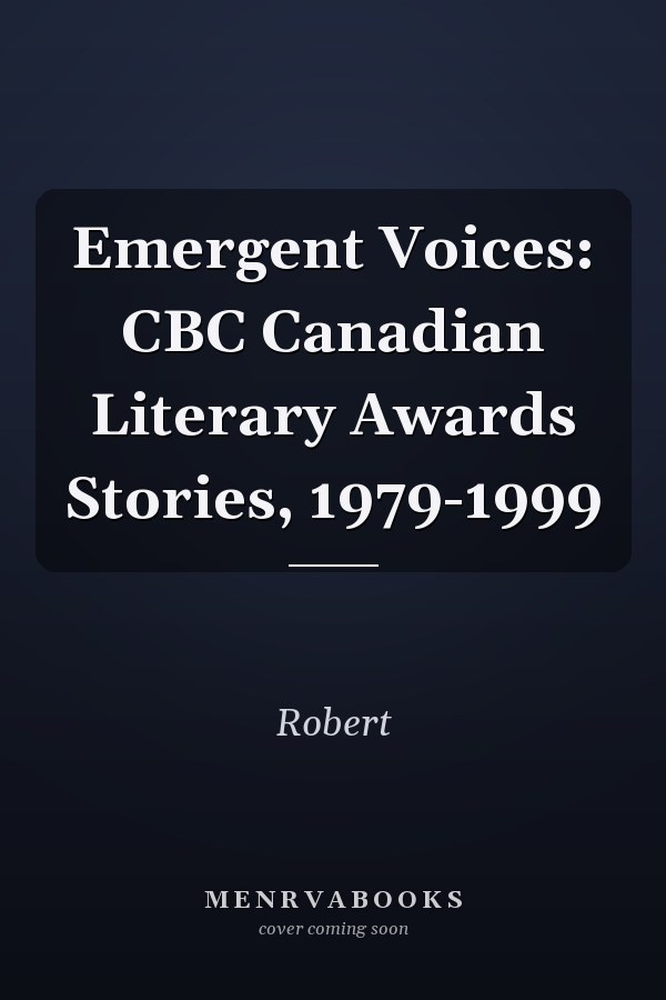 Emergent Voices: CBC Canadian Literary Awards Stories, 1979-1999