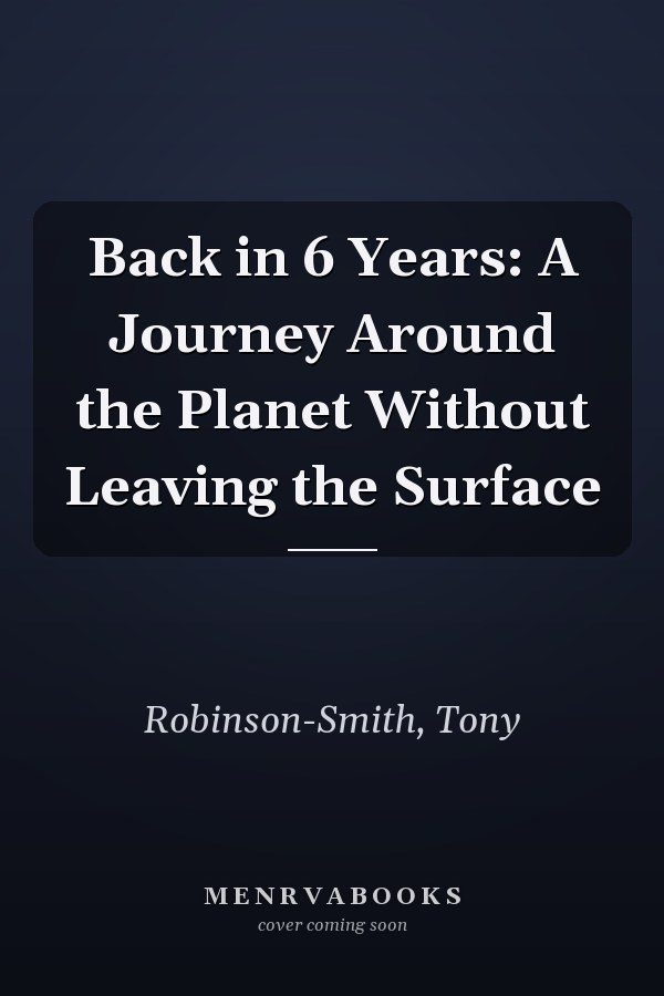 Back in 6 Years: A Journey Around the Planet Without Leaving the Surface