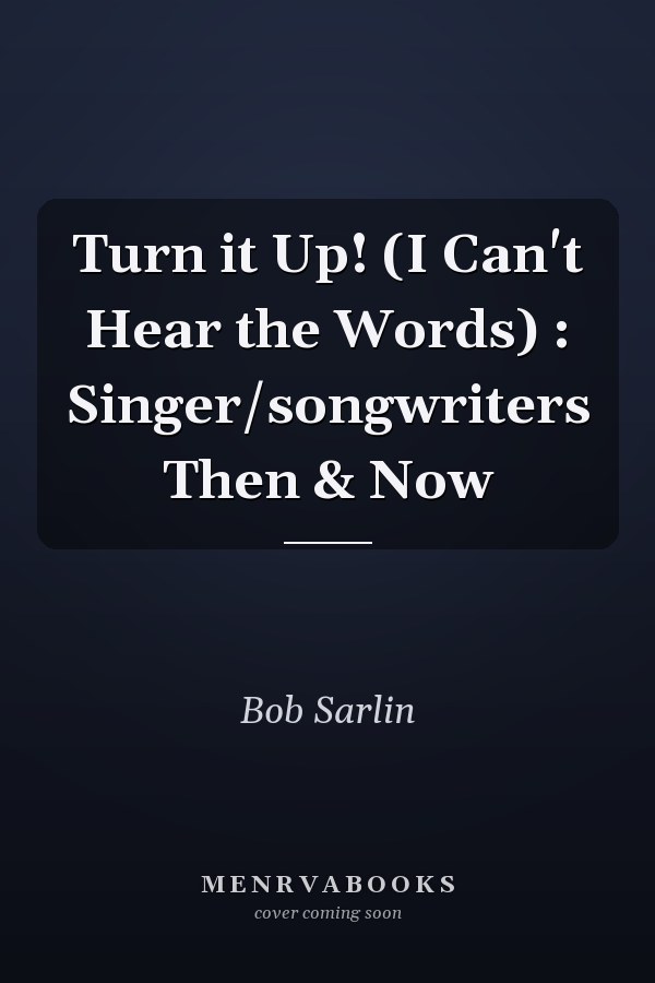 Turn it Up! (I Can't Hear the Words) : Singer/songwriters Then & Now