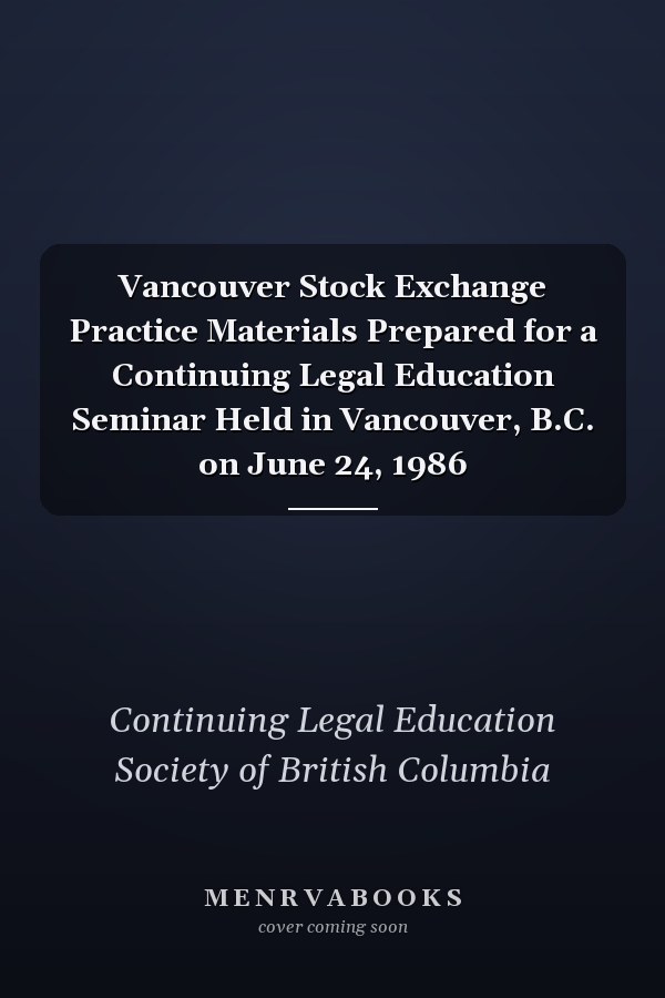 Vancouver Stock Exchange Practice Materials Prepared for a Continuing Legal Education Seminar Held in Vancouver, B.C. on June 24, 1986