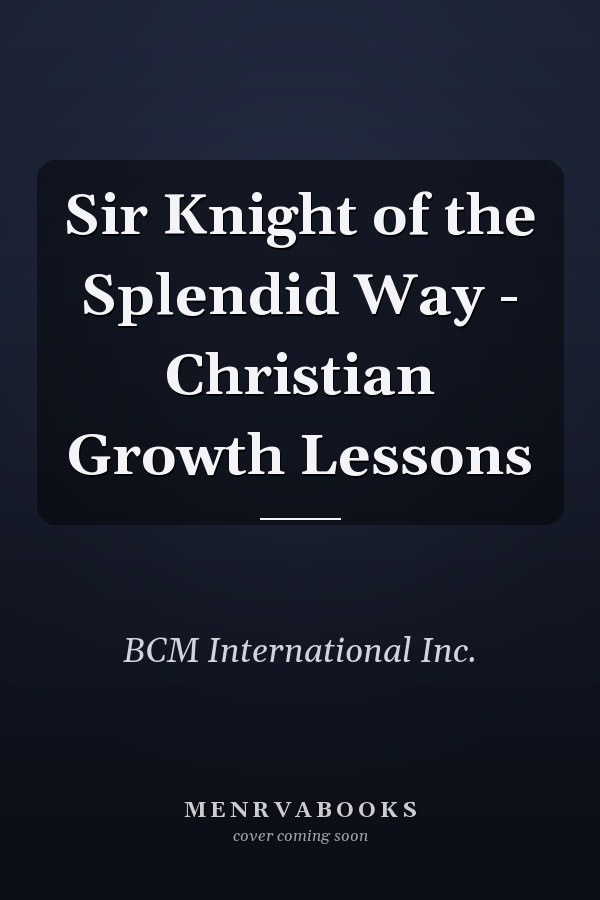 Sir Knight of the Splendid Way - Christian Growth Lessons