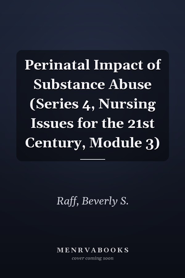 Perinatal Impact of Substance Abuse (Series 4, Nursing Issues for the 21st Century, Module 3)