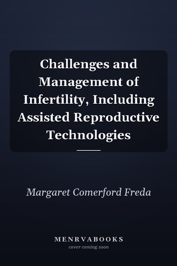 Challenges and Management of Infertility, Including Assisted Reproductive Technologies