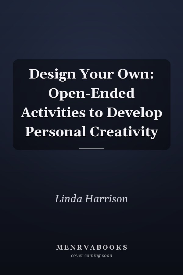 Design Your Own: Open-Ended Activities to Develop Personal Creativity