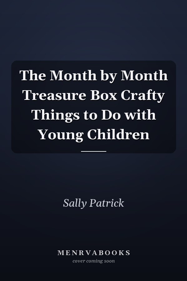 The Month by Month Treasure Box Crafty Things to Do with Young Children