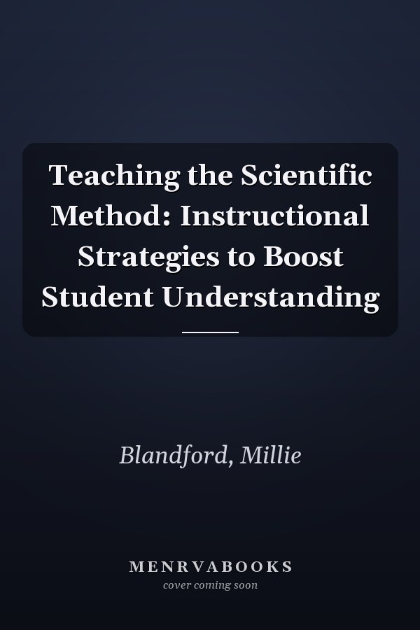Teaching the Scientific Method: Instructional Strategies to Boost Student Understanding