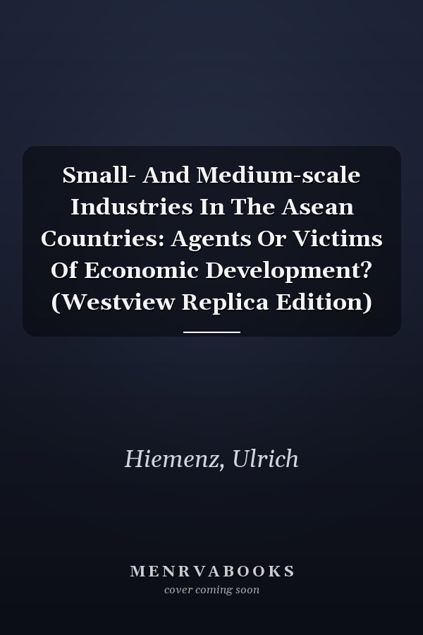 Small- And Medium-scale Industries In The Asean Countries: Agents Or Victims Of Economic Development? (Westview Replica Edition)