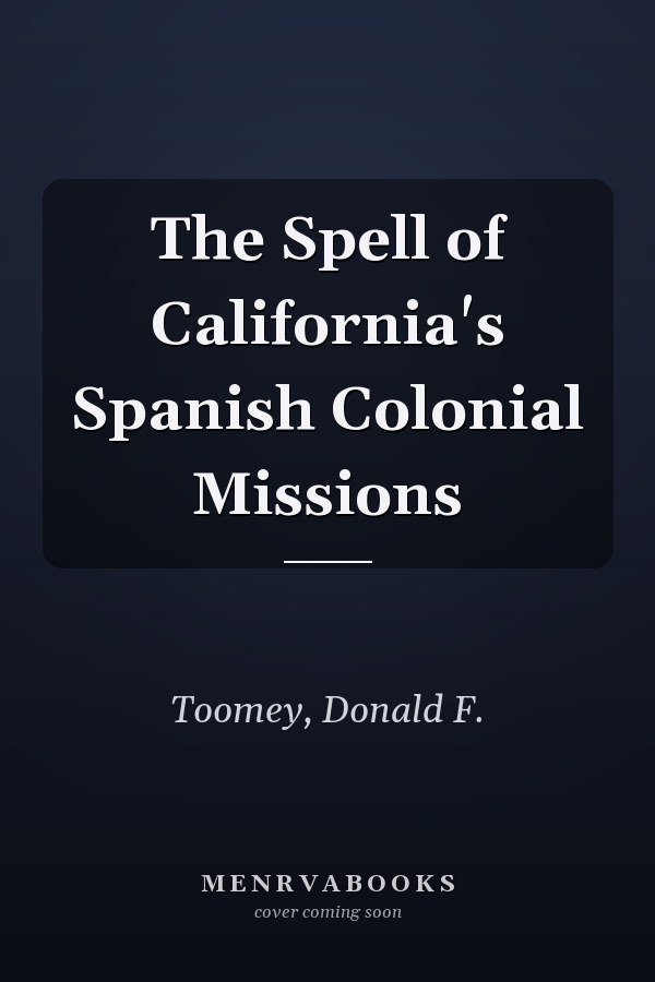 The Spell of California's Spanish Colonial Missions