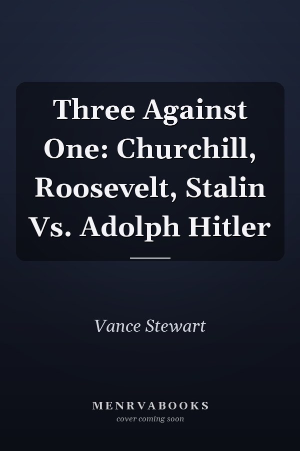 Three Against One: Churchill, Roosevelt, Stalin Vs. Adolph Hitler
