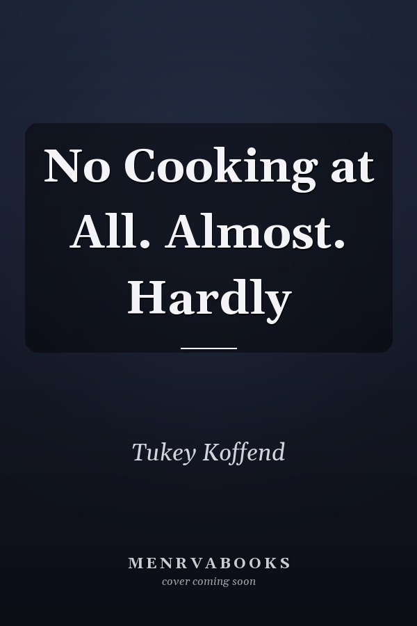 No Cooking at All. Almost. Hardly