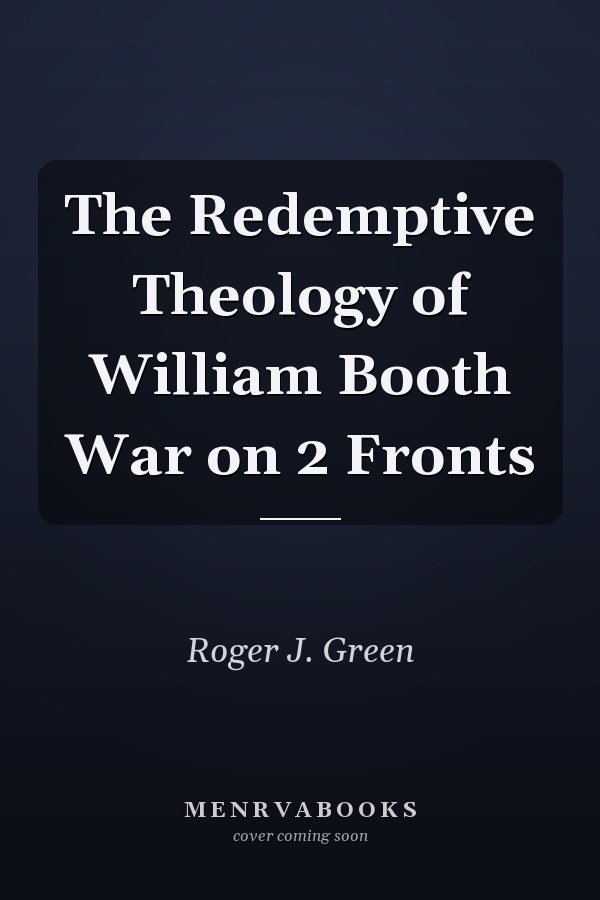 The Redemptive Theology of William Booth War on 2 Fronts