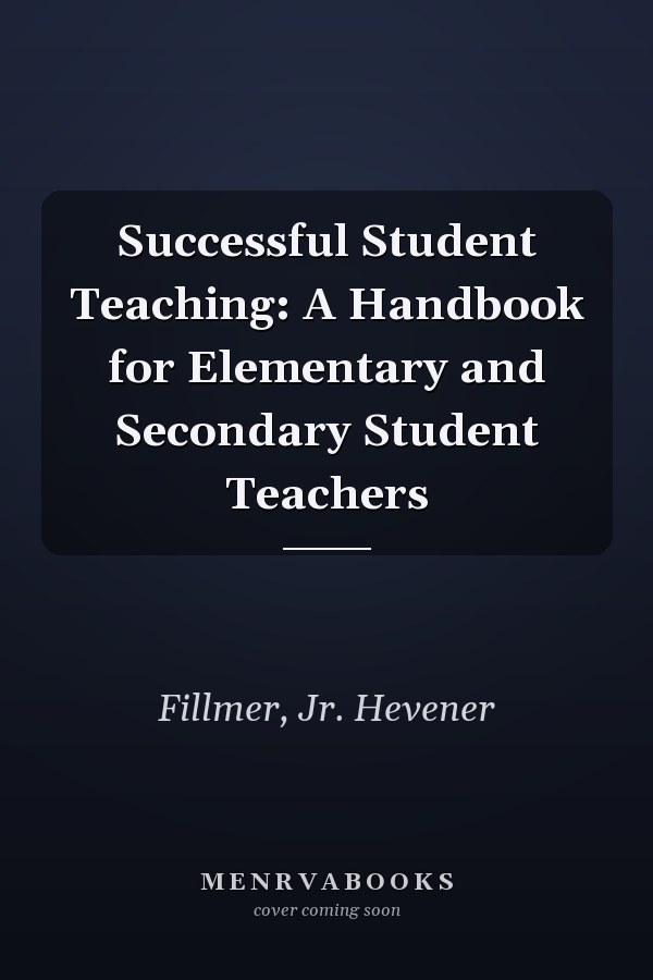 Successful Student Teaching: A Handbook for Elementary and Secondary Student Teachers
