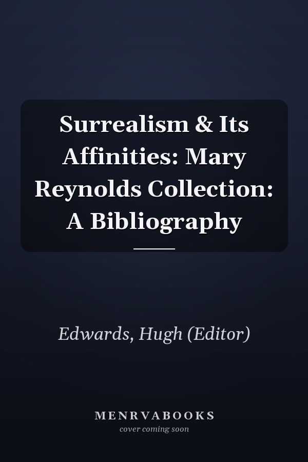 Surrealism & Its Affinities: Mary Reynolds Collection: A Bibliography