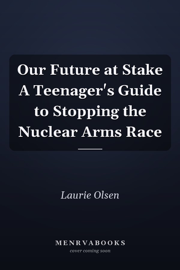 Our Future at Stake A Teenager's Guide to Stopping the Nuclear Arms Race