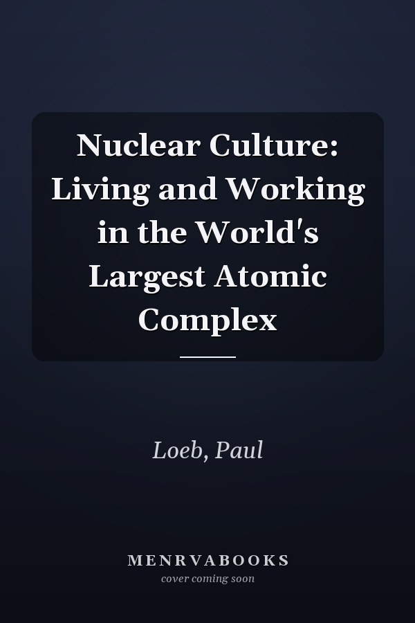 Nuclear Culture: Living and Working in the World's Largest Atomic Complex