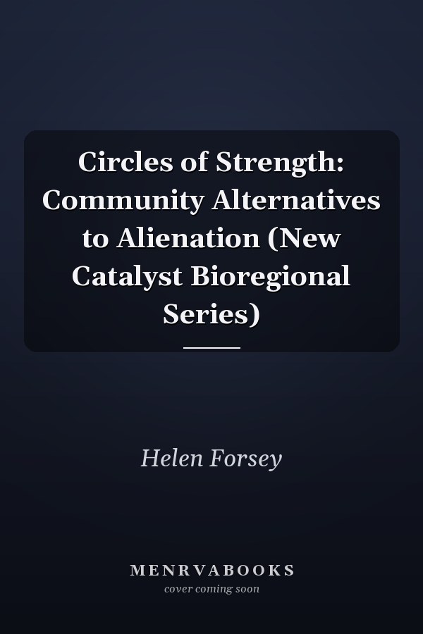 Circles of Strength: Community Alternatives to Alienation (New Catalyst Bioregional Series)