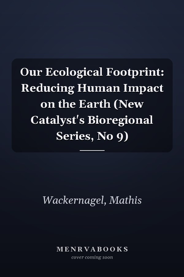 Our Ecological Footprint: Reducing Human Impact on the Earth (New Catalyst's Bioregional Series, No 9)