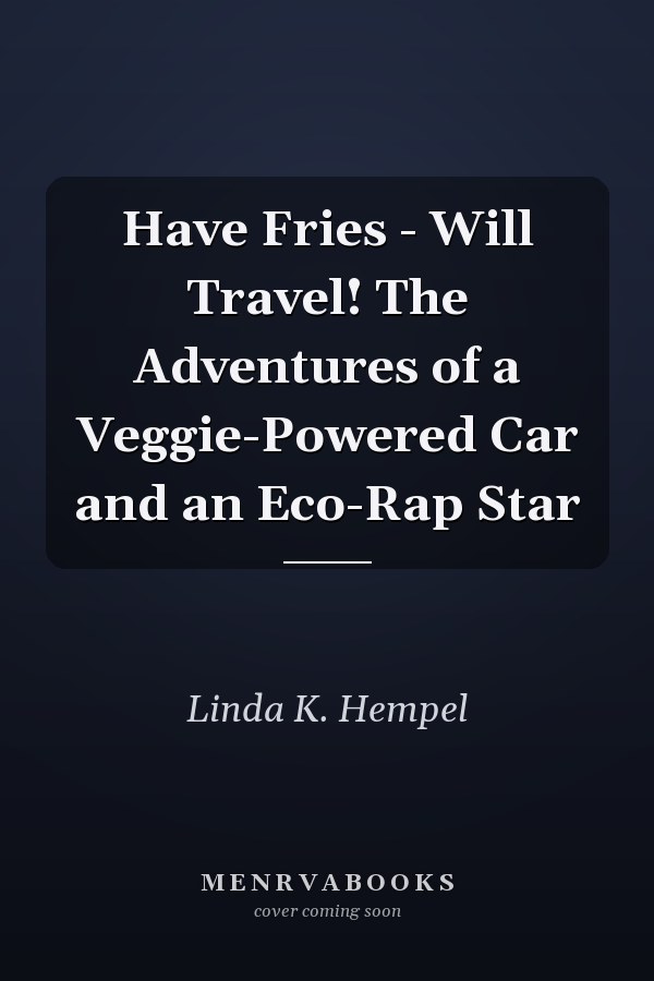 Have Fries - Will Travel! The Adventures of a Veggie-Powered Car and an Eco-Rap Star