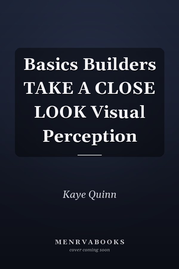 Basics Builders TAKE A CLOSE LOOK Visual Perception