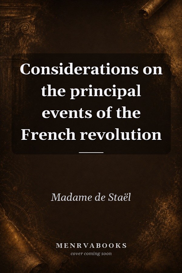 Considerations on the principal events of the French revolution