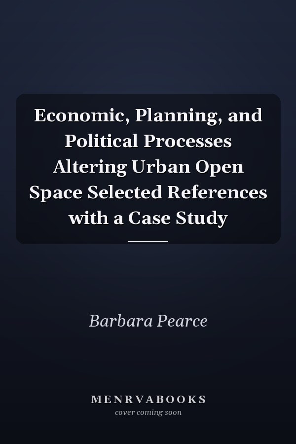 Economic, Planning, and Political Processes Altering Urban Open Space Selected References with a Case Study