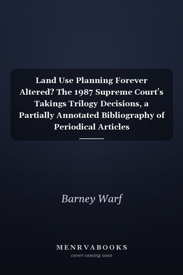 Land Use Planning Forever Altered? The 1987 Supreme Court's Takings Trilogy Decisions, a Partially Annotated Bibliography of Periodical Articles