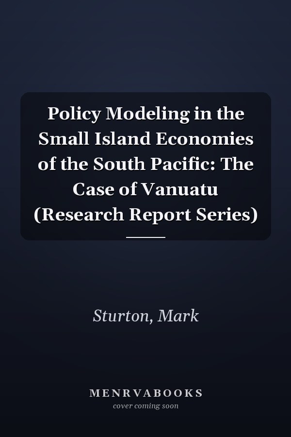 Policy Modeling in the Small Island Economies of the South Pacific: The Case of Vanuatu (Research Report Series)