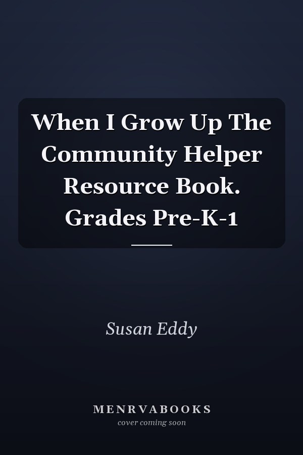 When I Grow Up The Community Helper Resource Book. Grades Pre-K-1