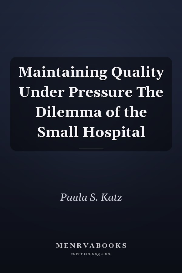 Maintaining Quality Under Pressure The Dilemma of the Small Hospital