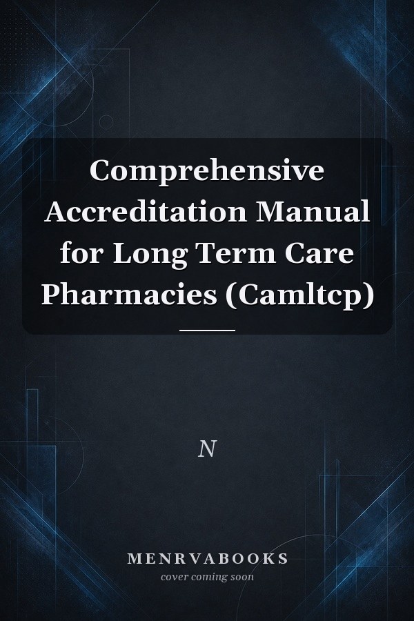 Comprehensive Accreditation Manual for Long Term Care Pharmacies (Camltcp)