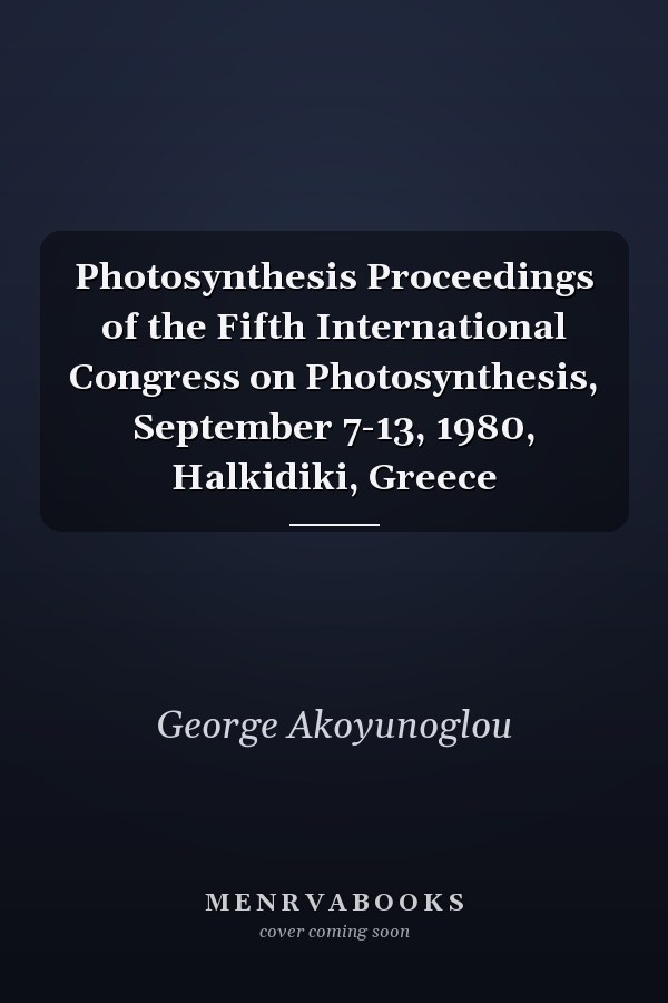 Photosynthesis Proceedings of the Fifth International Congress on Photosynthesis, September 7-13, 1980, Halkidiki, Greece