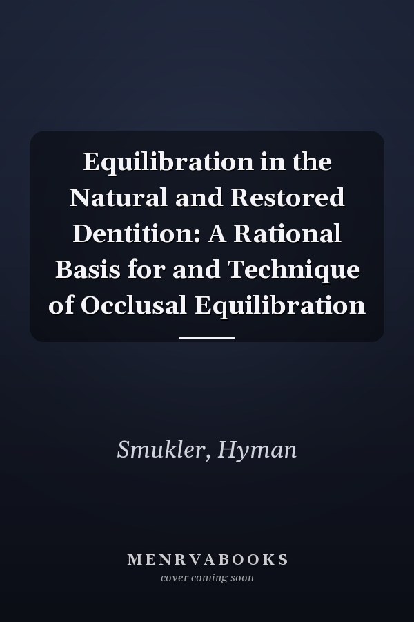 Equilibration in the Natural and Restored Dentition: A Rational Basis for and Technique of Occlusal Equilibration