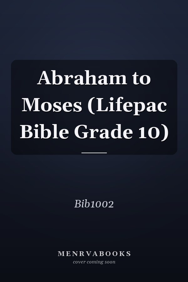 Abraham to Moses (Lifepac Bible Grade 10)