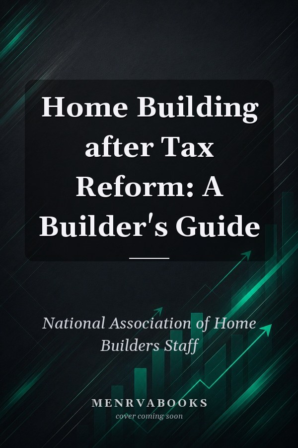 Home Building after Tax Reform: A Builder's Guide