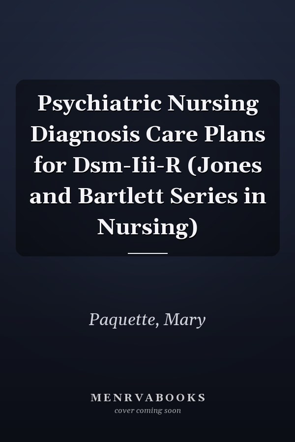 Psychiatric Nursing Diagnosis Care Plans for Dsm-Iii-R (Jones and Bartlett Series in Nursing)