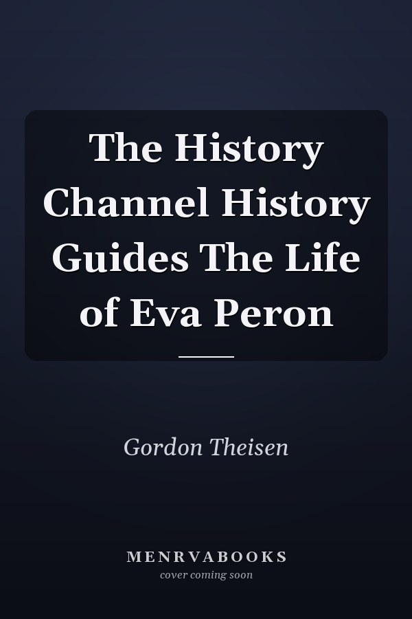 The History Channel History Guides The Life of Eva Peron