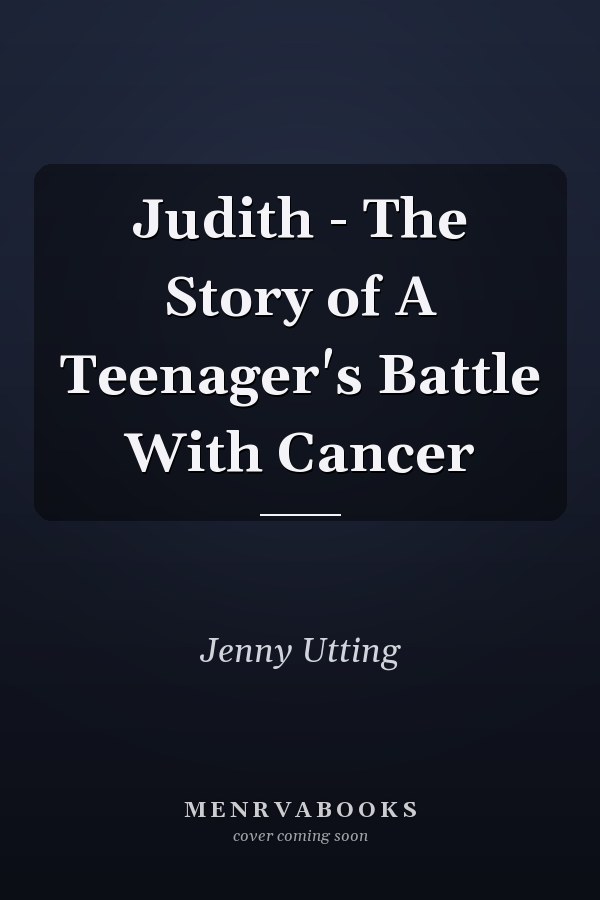 Judith - The Story of A Teenager's Battle With Cancer